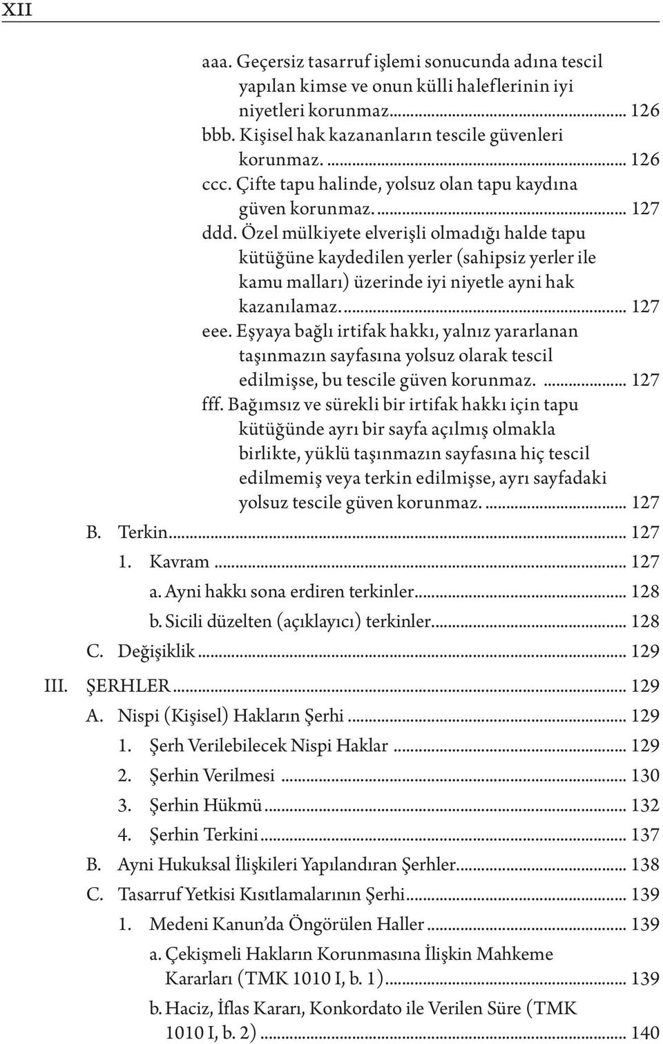 Özel mülkiyete elverişli olmadığı halde tapu kütüğüne kaydedilen yerler (sahipsiz yerler ile kamu malları) üzerinde iyi niyetle ayni hak kazanılamaz... 127 eee.