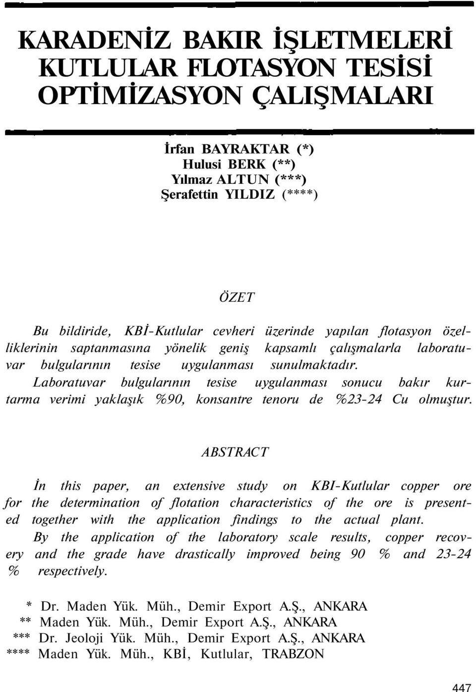 Laboratuvar bulgularının tesise uygulanması sonucu bakır kurtarma verimi yaklaşık %90, konsantre tenoru de %23-24 Cu olmuştur.