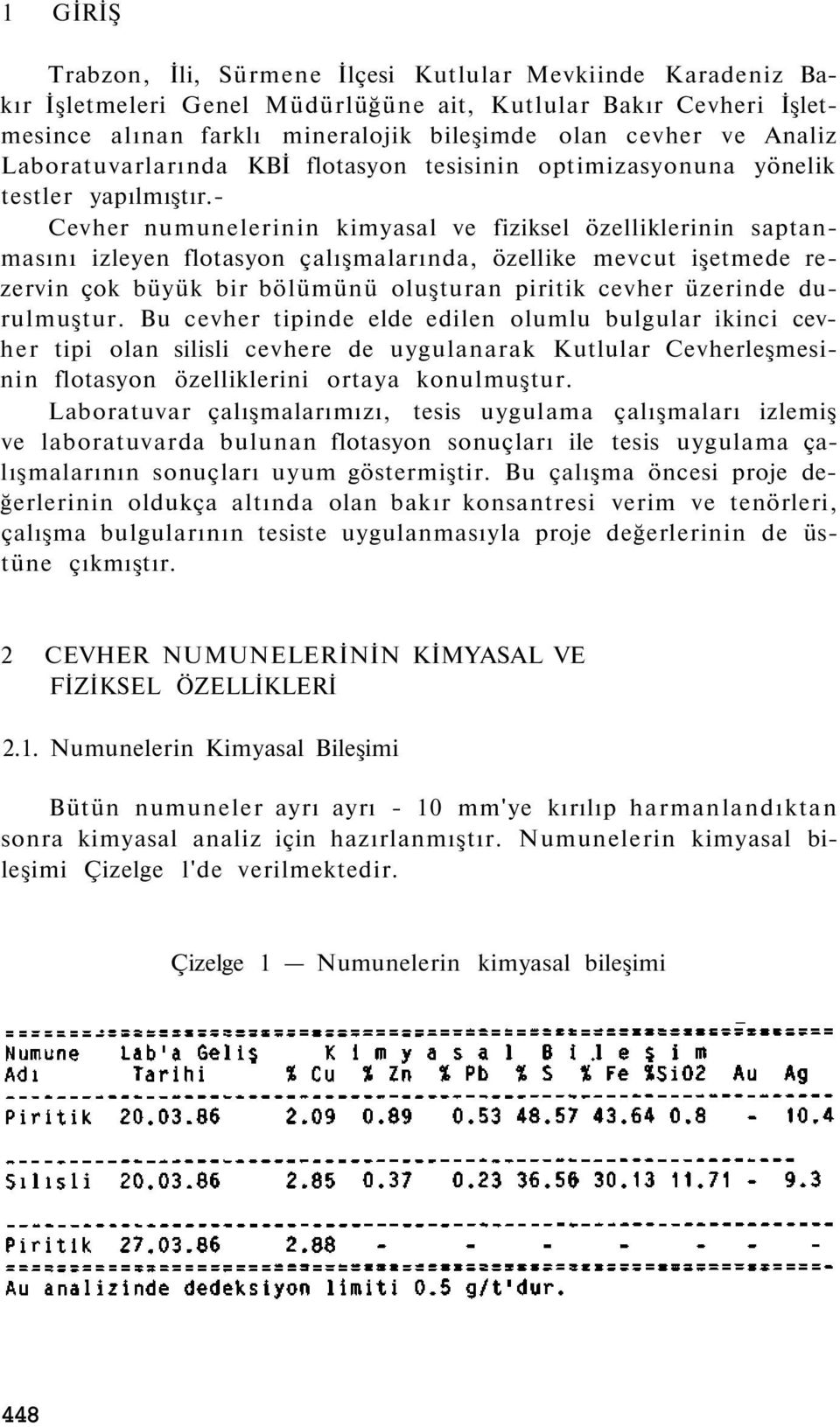 - Cevher numunelerinin kimyasal ve fiziksel özelliklerinin saptanmasını izleyen flotasyon çalışmalarında, özellike mevcut işetmede rezervin çok büyük bir bölümünü oluşturan piritik cevher üzerinde