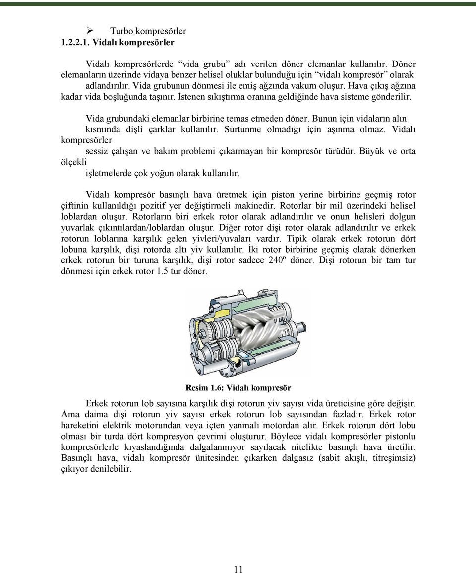 Hava çıkış ağzına kadar vida boşluğunda taşınır. İstenen sıkıştırma oranına geldiğinde hava sisteme gönderilir. Vida grubundaki elemanlar birbirine temas etmeden döner.