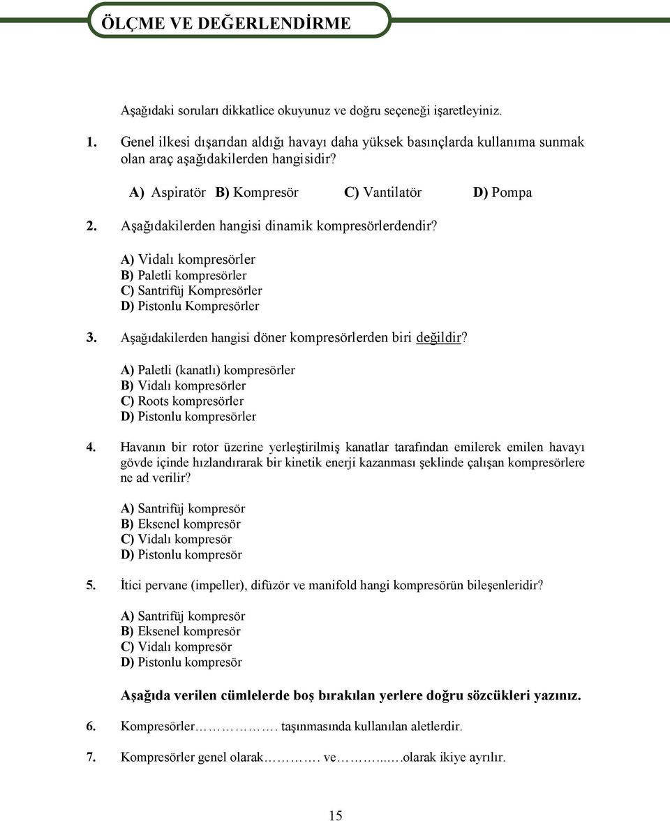 Aşağıdakilerden hangisi dinamik kompresörlerdendir? A) Vidalı kompresörler B) Paletli kompresörler C) Santrifüj Kompresörler D) Pistonlu Kompresörler 3.