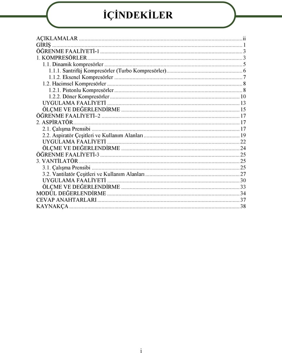 ..17 2. ASPİRATÖR...17 2.1. Çalışma Prensibi...17 2.2. Aspiratör Çeşitleri ve Kullanım Alanları...19 UYGULAMA FAALİYETİ...22 ÖLÇME VE DEĞERLENDİRME...24 ÖĞRENME FAALİYETİ-3...25 3.