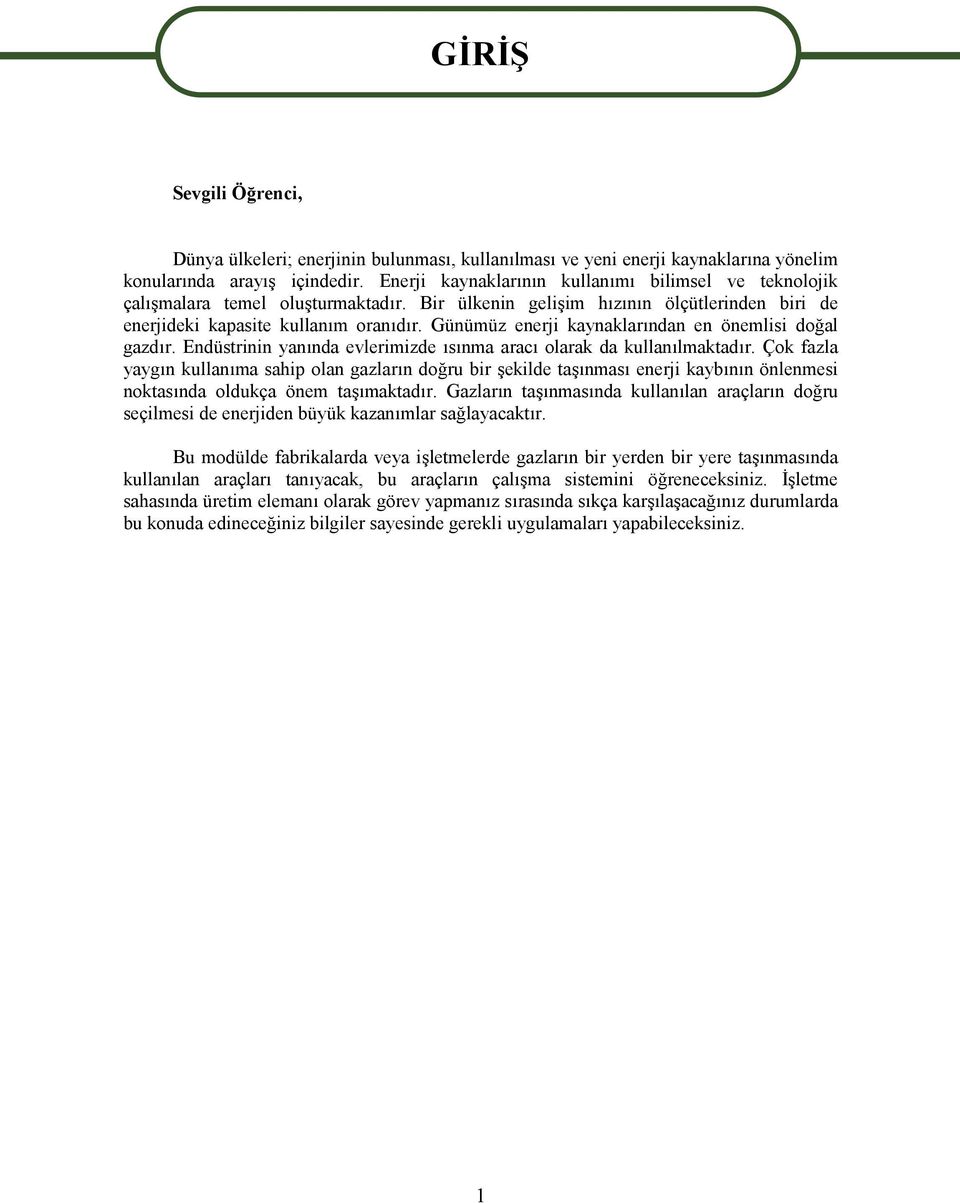 Günümüz enerji kaynaklarından en önemlisi doğal gazdır. Endüstrinin yanında evlerimizde ısınma aracı olarak da kullanılmaktadır.