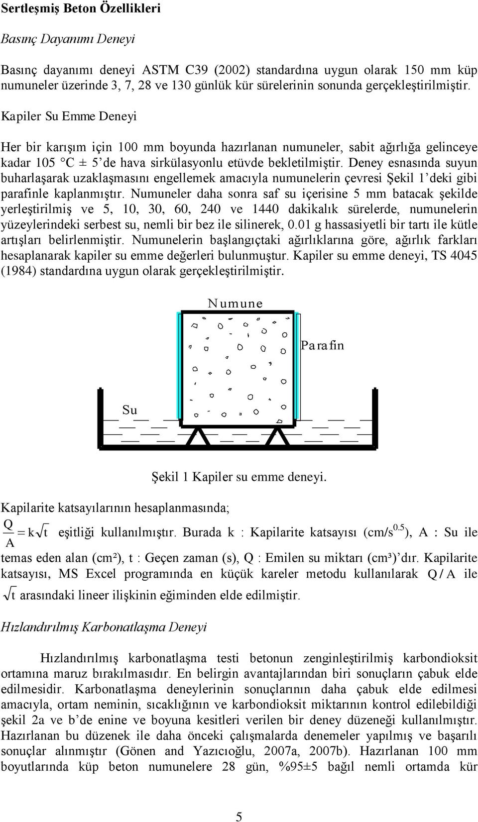 Deney esnasında suyun buharlaşarak uzaklaşmasını engellemek amacıyla numunelerin çevresi Şekil 1 deki gibi parafinle kaplanmıştır.