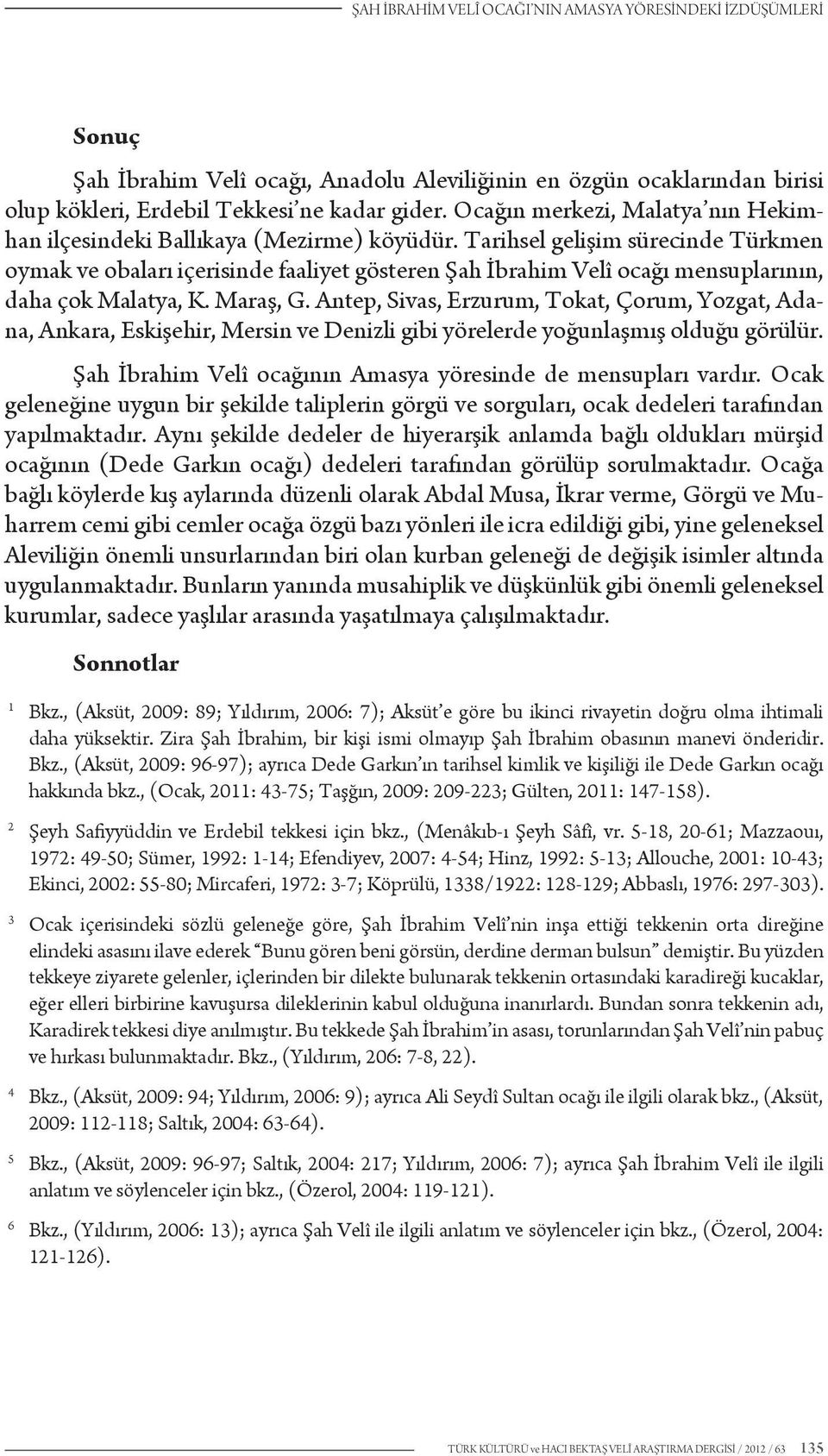 Tarihsel gelişim sürecinde Türkmen oymak ve obaları içerisinde faaliyet gösteren Şah İbrahim Velî ocağı mensuplarının, daha çok Malatya, K. Maraş, G.