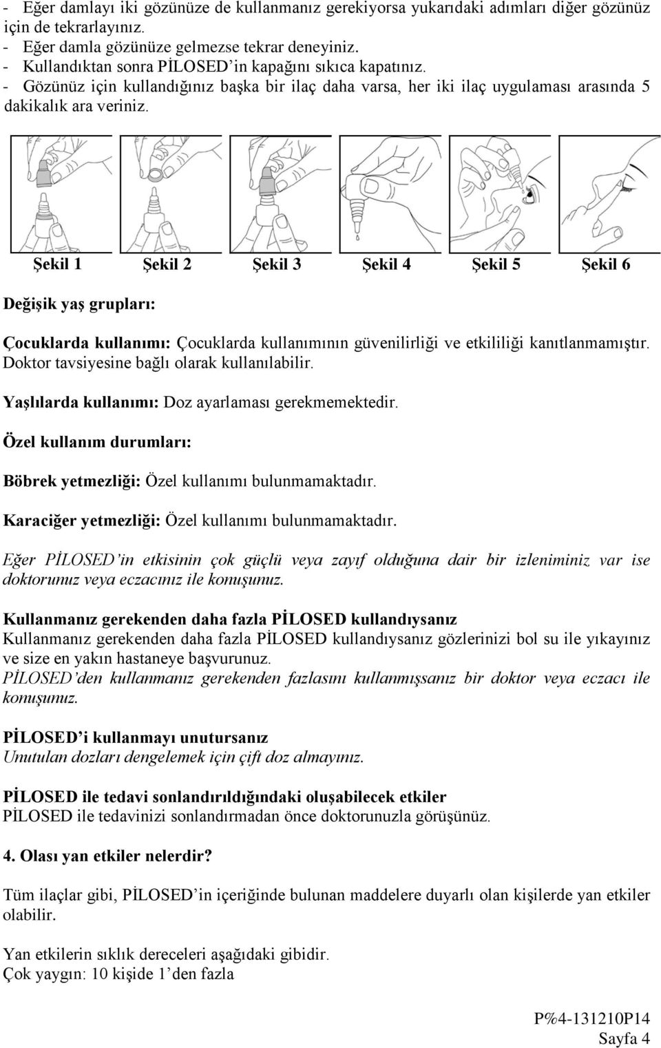 Şekil 1 Şekil 2 Şekil 3 Şekil 4 Şekil 5 Şekil 6 Değişik yaş grupları: Çocuklarda kullanımı: Çocuklarda kullanımının güvenilirliği ve etkililiği kanıtlanmamıştır.