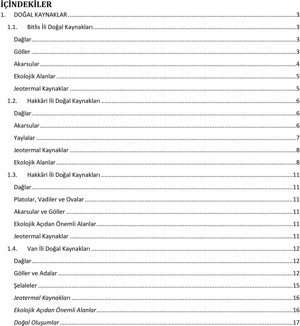 Hakkâri İli Doğal Kaynakları... 11 Dağlar... 11 Platolar, Vadiler ve Ovalar... 11 Akarsular ve Göller... 11 Ekolojik Açıdan Önemli Alanlar.