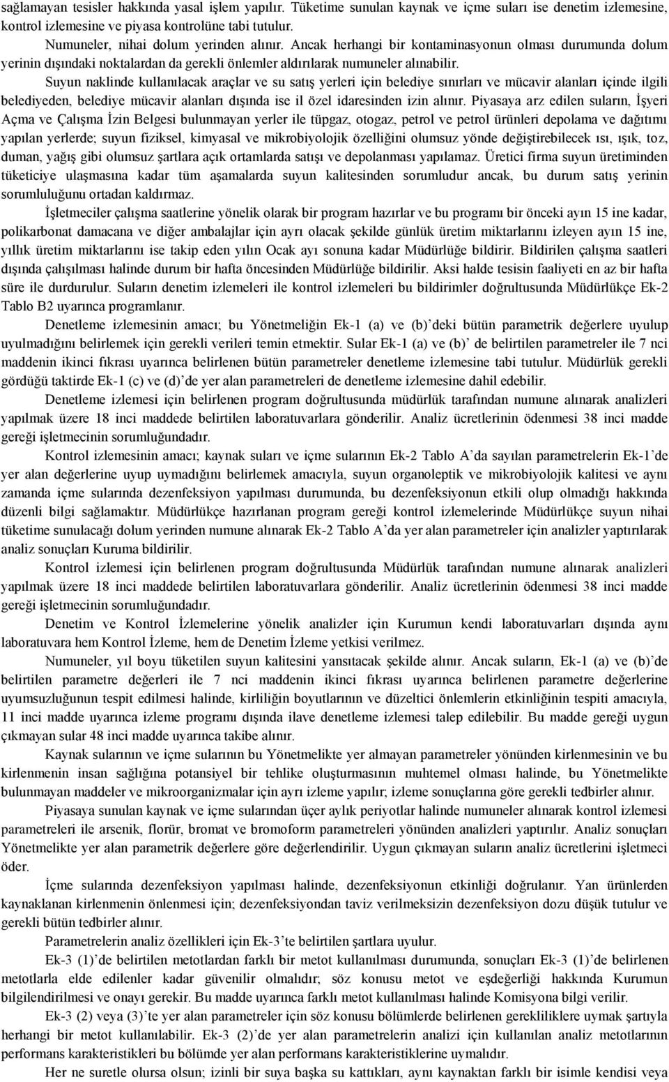 Suyun naklinde kullanılacak araçlar ve su satış yerleri için belediye sınırları ve mücavir alanları içinde ilgili belediyeden, belediye mücavir alanları dışında ise il özel idaresinden izin alınır.