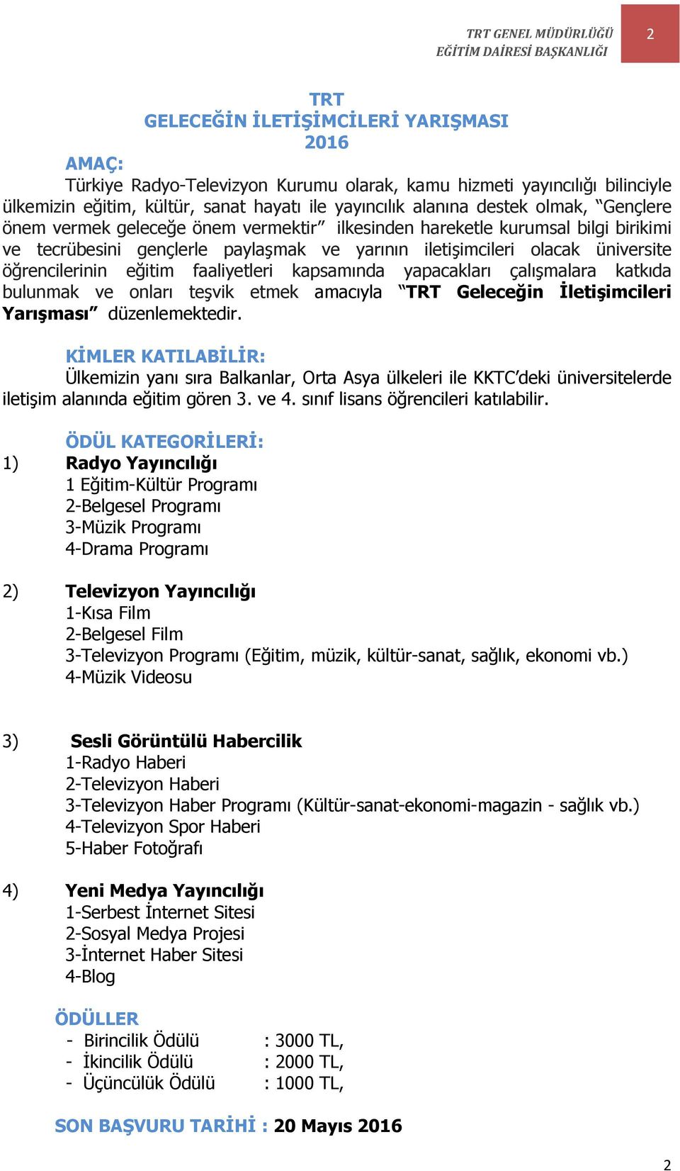 üniversite öğrencilerinin eğitim faaliyetleri kapsamında yapacakları çalışmalara katkıda bulunmak ve onları teşvik etmek amacıyla TRT Geleceğin İletişimcileri Yarışması düzenlemektedir.