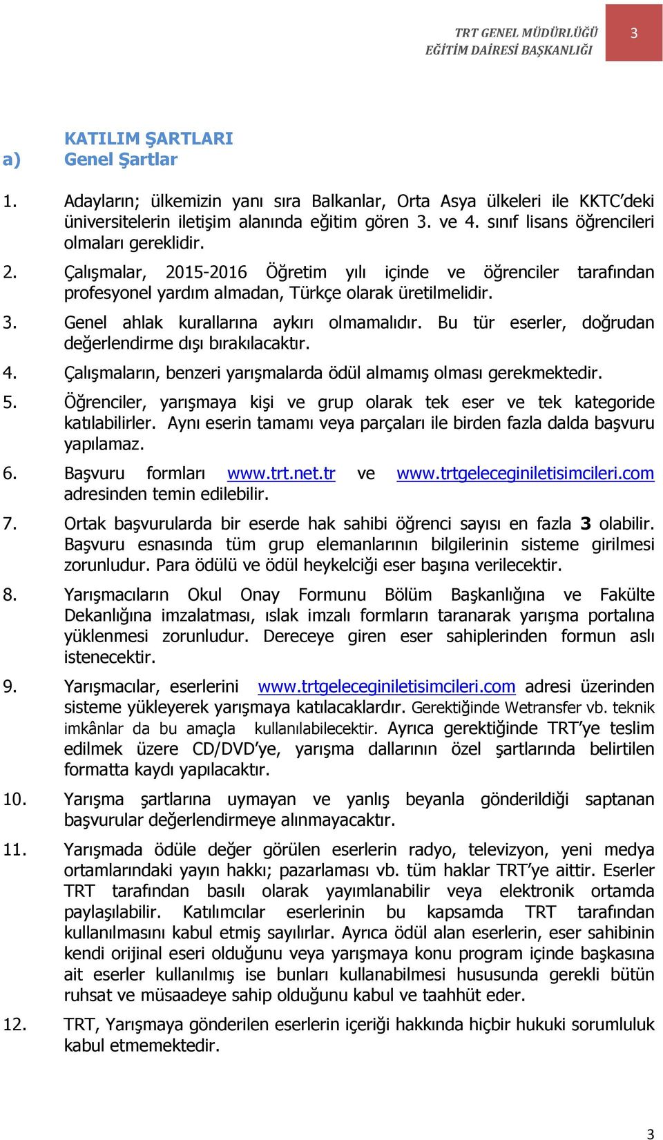 Genel ahlak kurallarına aykırı olmamalıdır. Bu tür eserler, doğrudan değerlendirme dışı bırakılacaktır. 4. Çalışmaların, benzeri yarışmalarda ödül almamış olması gerekmektedir. 5.