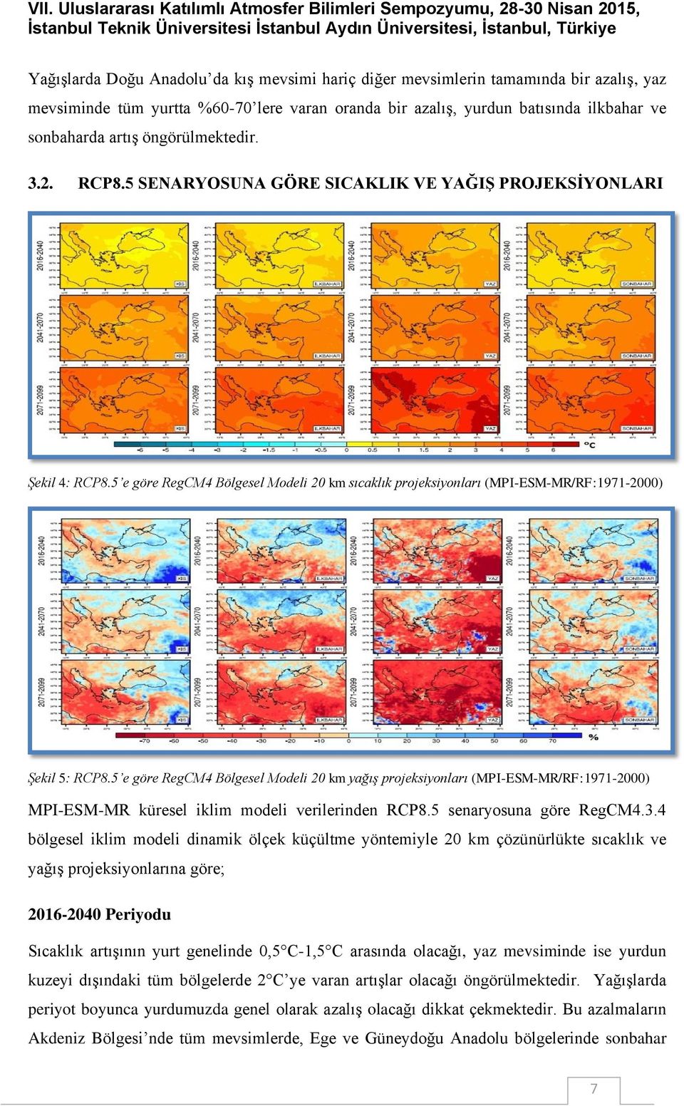 5 SENARYOSUNA GÖRE SICAKLIK VE YAĞIŞ PROJEKSİYONLARI Şekil 4: RCP8.5 e göre RegCM4 Bölgesel Modeli 20 km sıcaklık projeksiyonları (MPI-ESM-MR/RF:1971-2000) Şekil 5: RCP8.