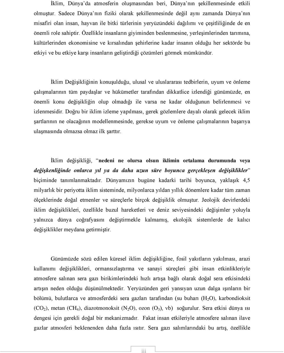 Özellikle insanların giyiminden beslenmesine, yerleşimlerinden tarımına, kültürlerinden ekonomisine ve kırsalından şehirlerine kadar insanın olduğu her sektörde bu etkiyi ve bu etkiye karşı