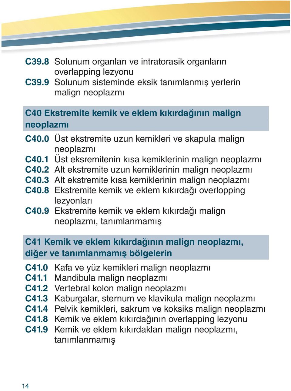 1 Üst eksremitenin kısa kemiklerinin malign neoplazmı C40.2 Alt ekstremite uzun kemiklerinin malign neoplazmı C40.3 Alt ekstremite kısa kemiklerinin malign neoplazmı C40.