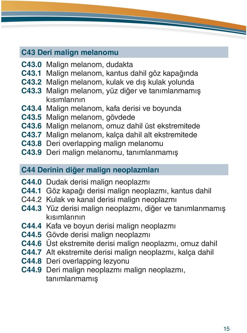 7 Malign melanom, kalça dahil alt ekstremitede C43.8 Deri overlapping malign melanomu C43.9 Deri malign melanomu, tanımlanmamış C44 Derinin diğer malign neoplazmları C44.