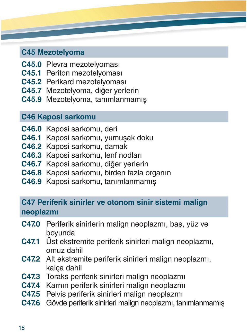 8 Kaposi sarkomu, birden fazla organın C46.9 Kaposi sarkomu, tanımlanmamış C47 Periferik sinirler ve otonom sinir sistemi malign neoplazmı C47.