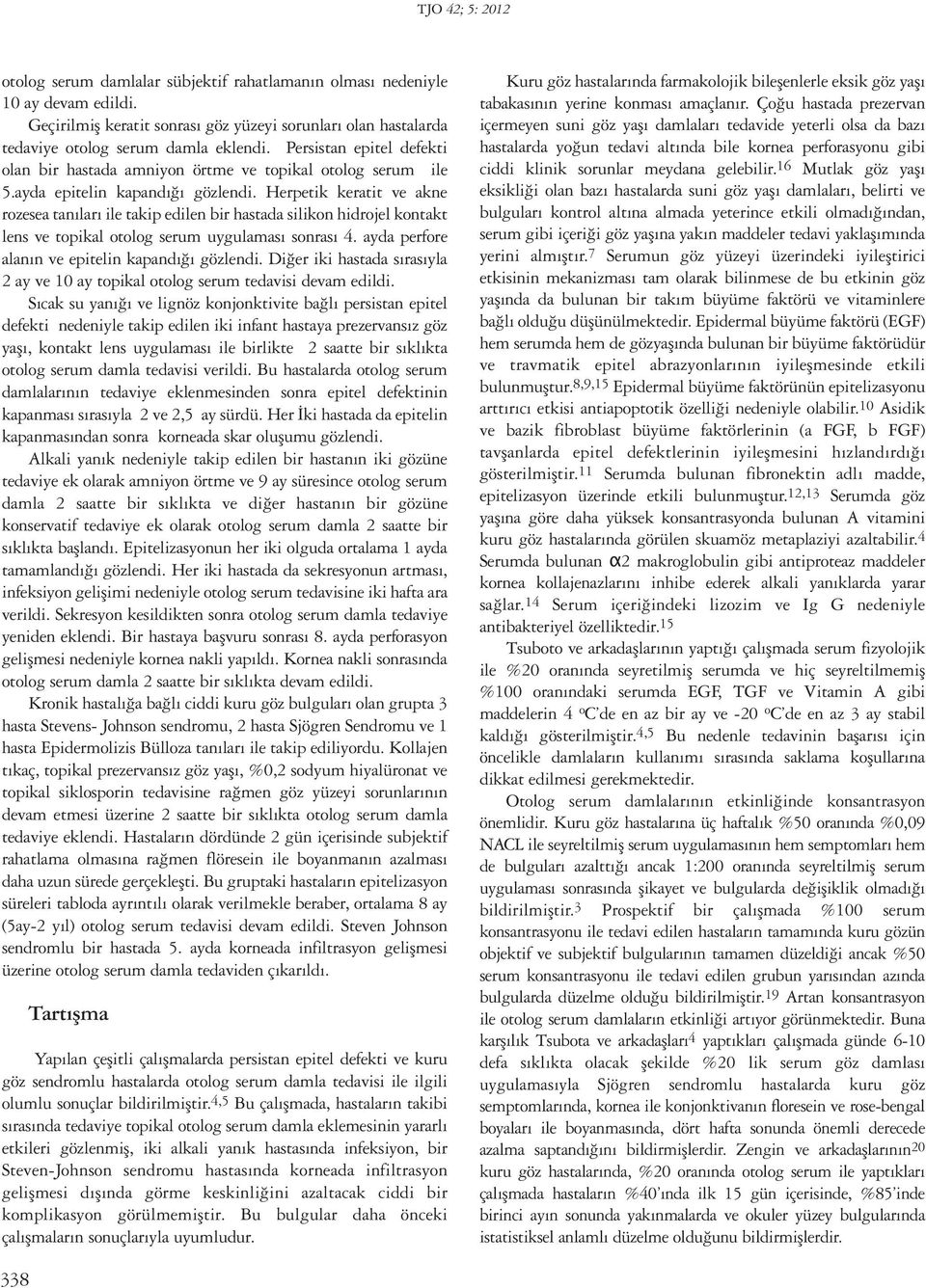 Herpetik keratit ve akne rozesea tanıları ile takip edilen bir hastada silikon hidrojel kontakt lens ve topikal otolog serum uygulaması sonrası 4. ayda perfore alanın ve epitelin kapandığı gözlendi.