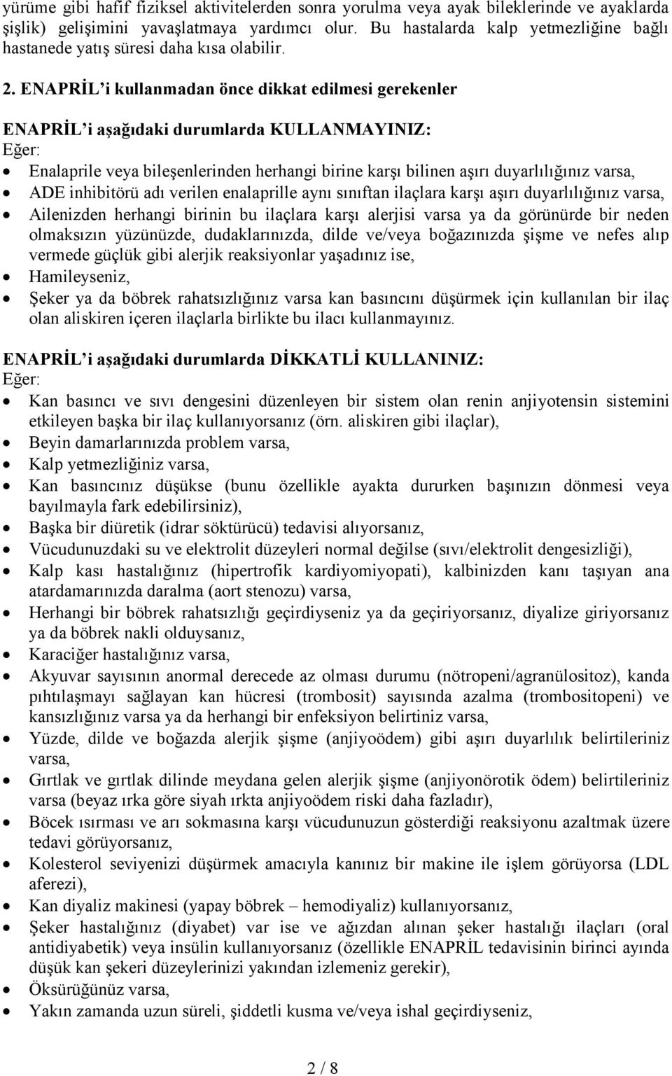 ENAPRİL i kullanmadan önce dikkat edilmesi gerekenler ENAPRİL i aşağıdaki durumlarda KULLANMAYINIZ: Eğer: Enalaprile veya bileşenlerinden herhangi birine karşı bilinen aşırı duyarlılığınız varsa, ADE