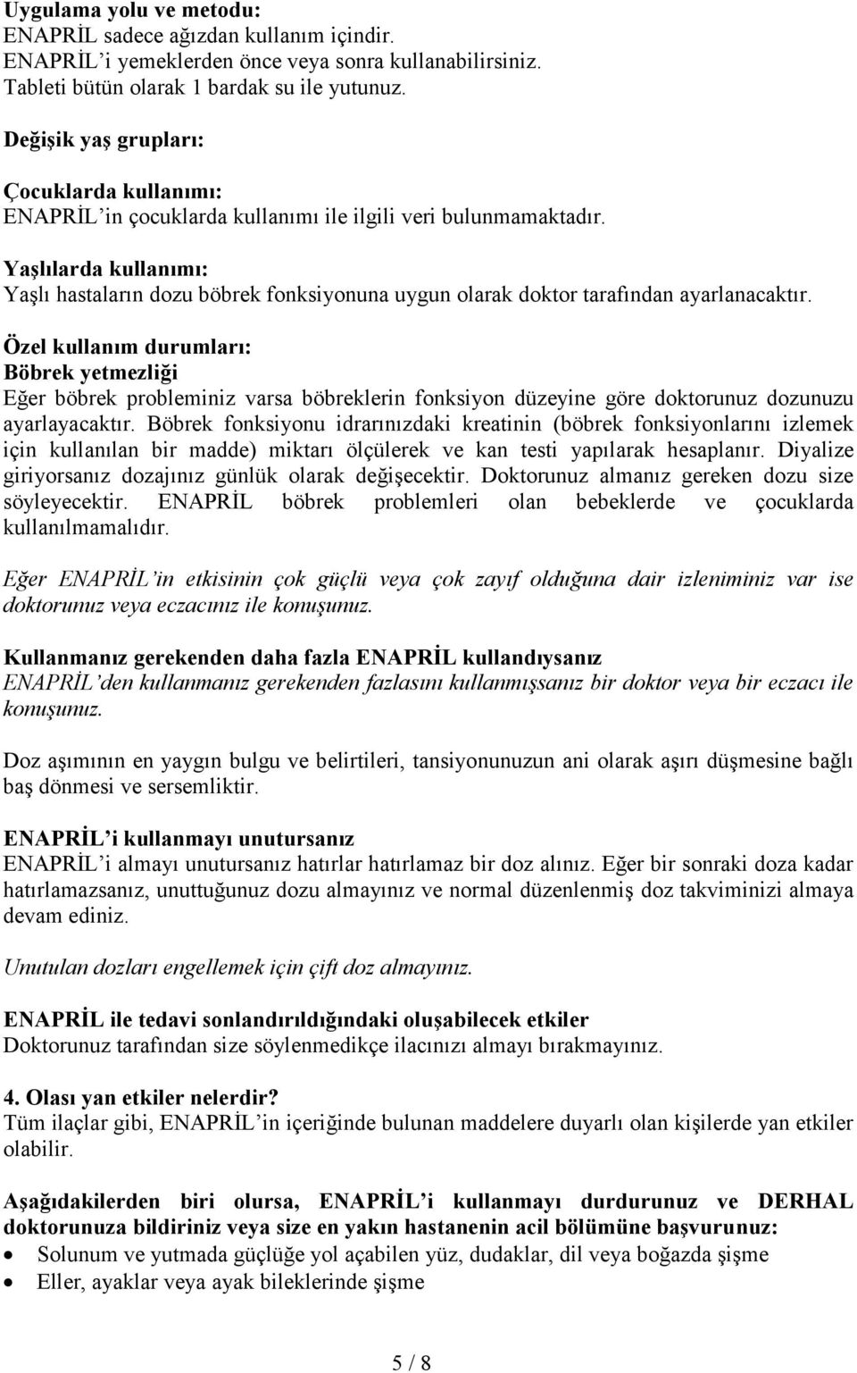 Yaşlılarda kullanımı: Yaşlı hastaların dozu böbrek fonksiyonuna uygun olarak doktor tarafından ayarlanacaktır.