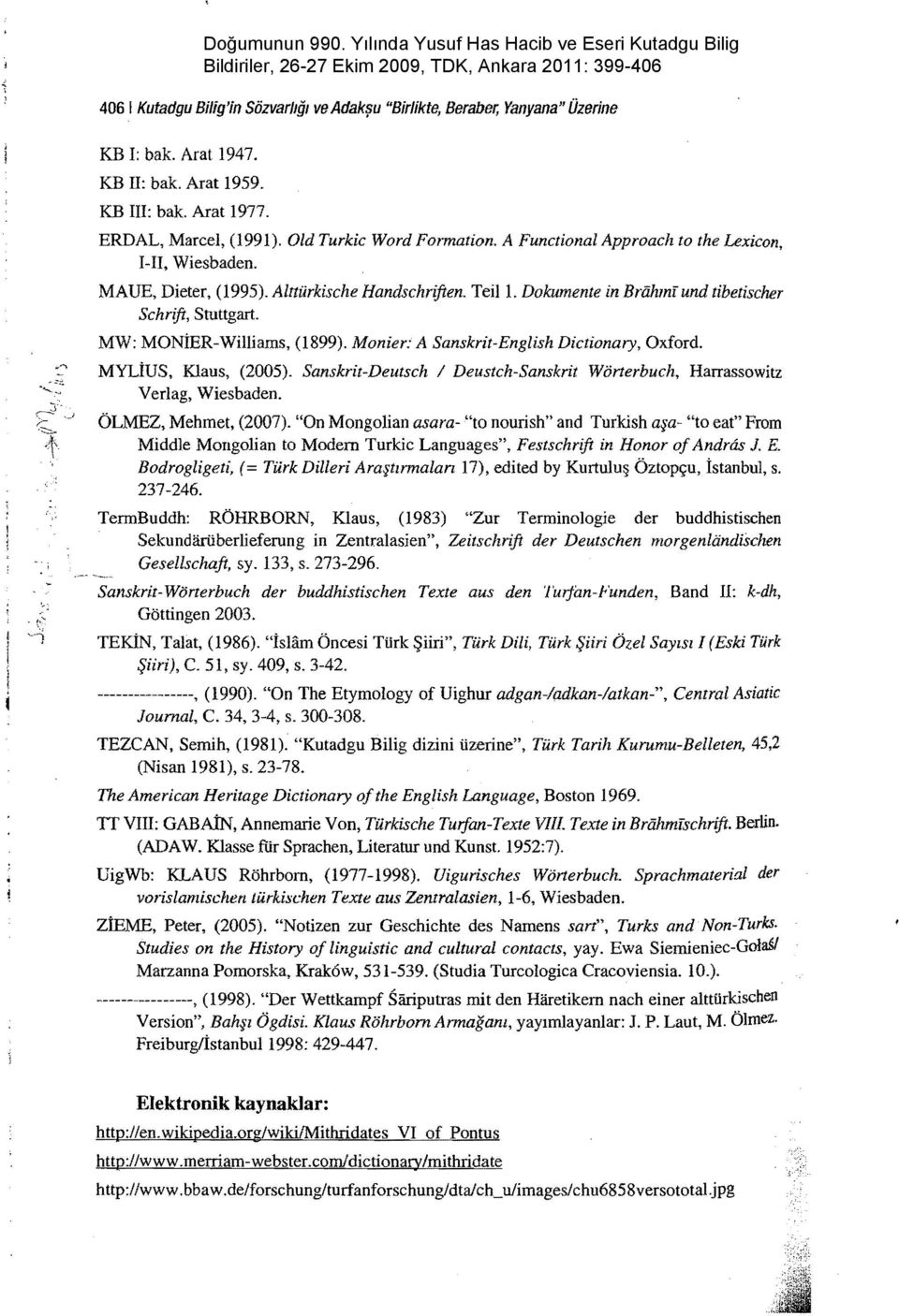 MW: MONİER-Williams, (1899). Monier: A Sanskrit-English Dictionary, Oxford. MYLİUS, Klaus, (2005). Sanskrit-Deutsch 1 Deustch-Sanskrit Wörterbuch, Harrassowitz Verlag, Wiesbaden.
