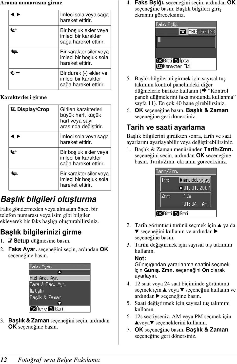 Karakterleri girme Display/Crop Bir durak (-) ekler ve imleci bir karakter sağa hareket ettirir. Girilen karakterleri büyük harf, küçük harf veya sayı arasında değiştirir.