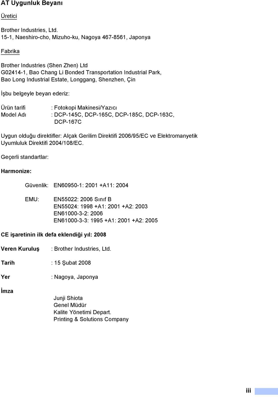 Shenzhen, Çin İşbu belgeyle beyan ederiz: Ürün tarifi Model Adı : Fotokopi Makinesi/Yazıcı : DCP-145C, DCP-165C, DCP-185C, DCP-163C, DCP-167C Uygun olduğu direktifler: Alçak Gerilim Direktifi