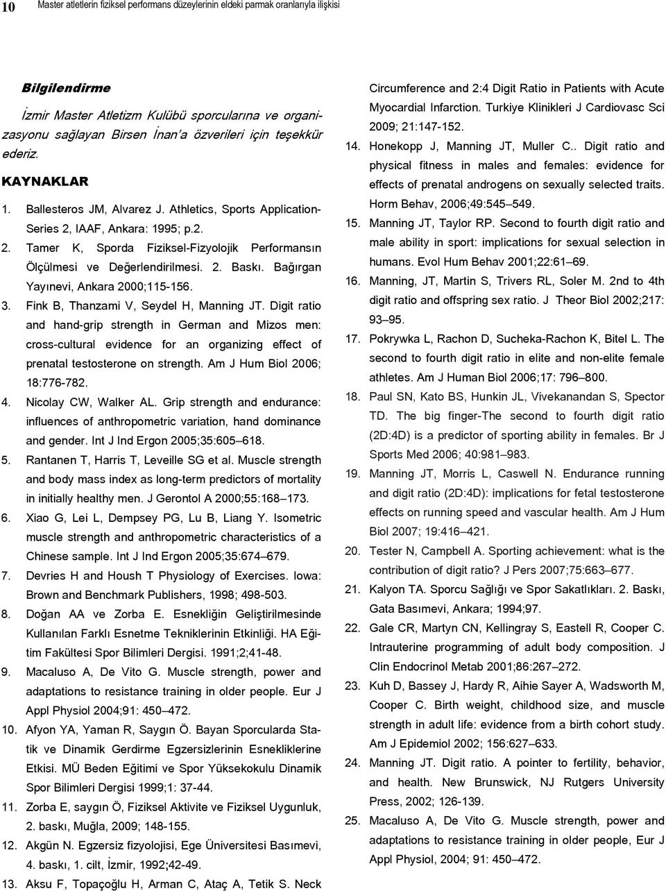 2. Baskı. Bağırgan Yayınevi, Ankara 2000;115-156. 3. Fink B, Thanzami V, Seydel H, Manning JT.
