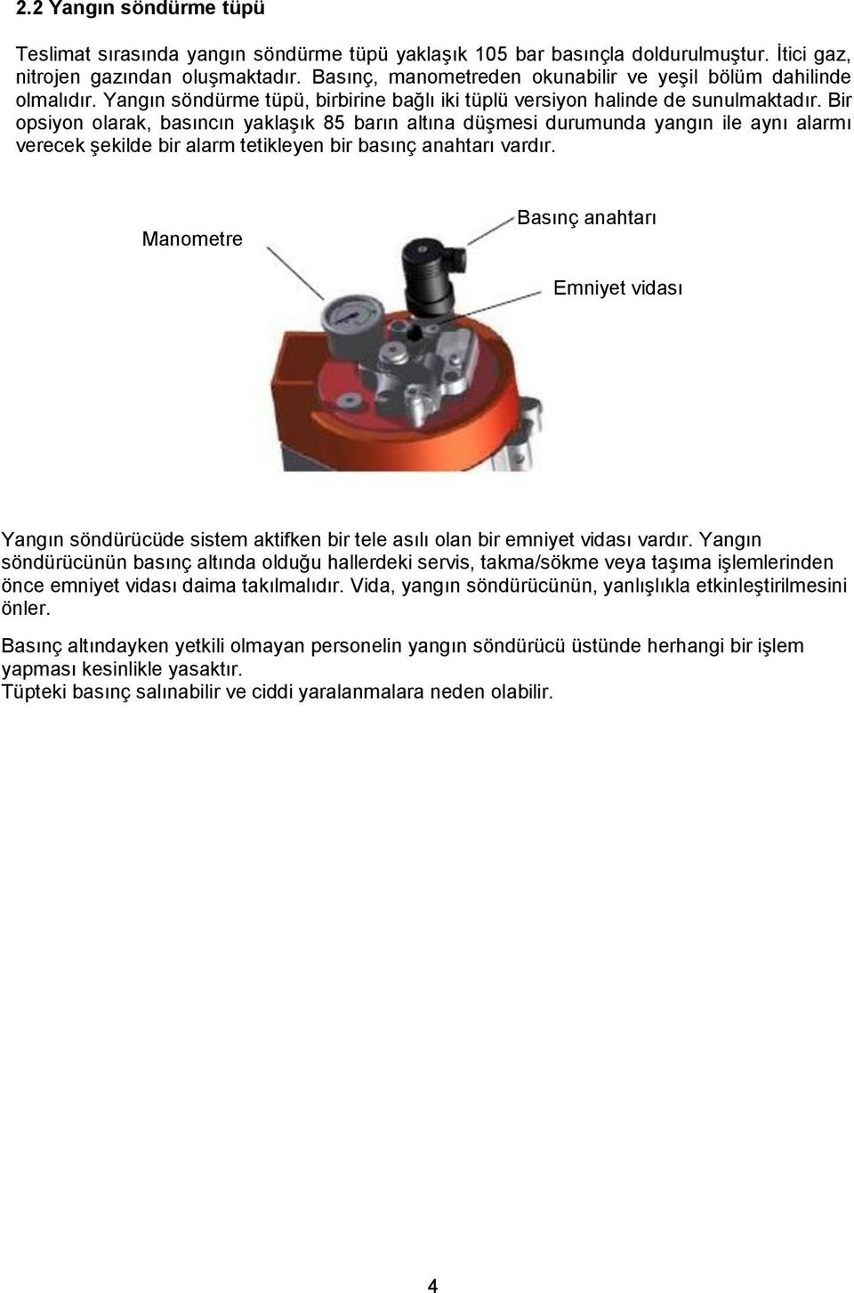 Bir opsiyon olarak, basıncın yaklaşık 85 barın altına düşmesi durumunda yangın ile aynı alarmı verecek şekilde bir alarm tetikleyen bir basınç anahtarı vardır.