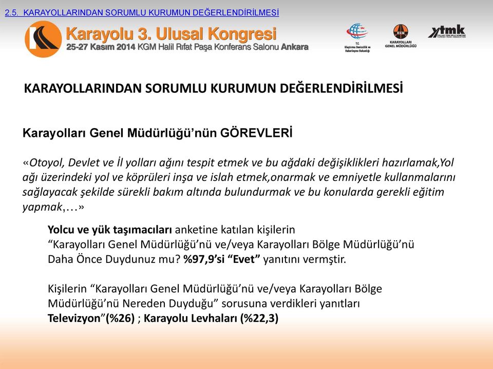 bu konularda gerekli eğitim yapmak,» Yolcu ve yük taşımacıları anketine katılan kişilerin Karayolları Genel Müdürlüğü nü ve/veya Karayolları Bölge Müdürlüğü nü Daha Önce Duydunuz mu?