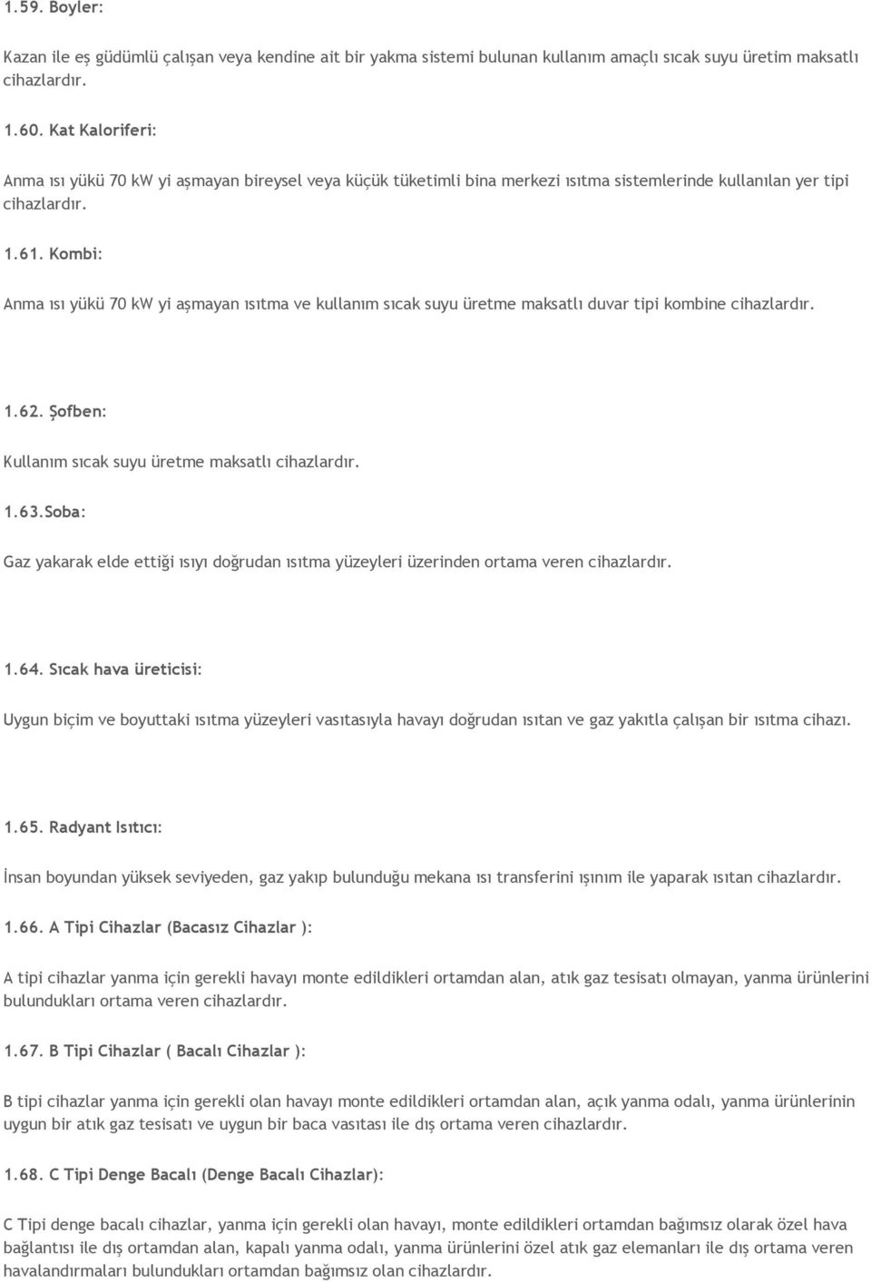 Kombi: Anma ısı yükü 70 kw yi aşmayan ısıtma ve kullanım sıcak suyu üretme maksatlı duvar tipi kombine cihazlardır. 1.62. Şofben: Kullanım sıcak suyu üretme maksatlı cihazlardır. 1.63.