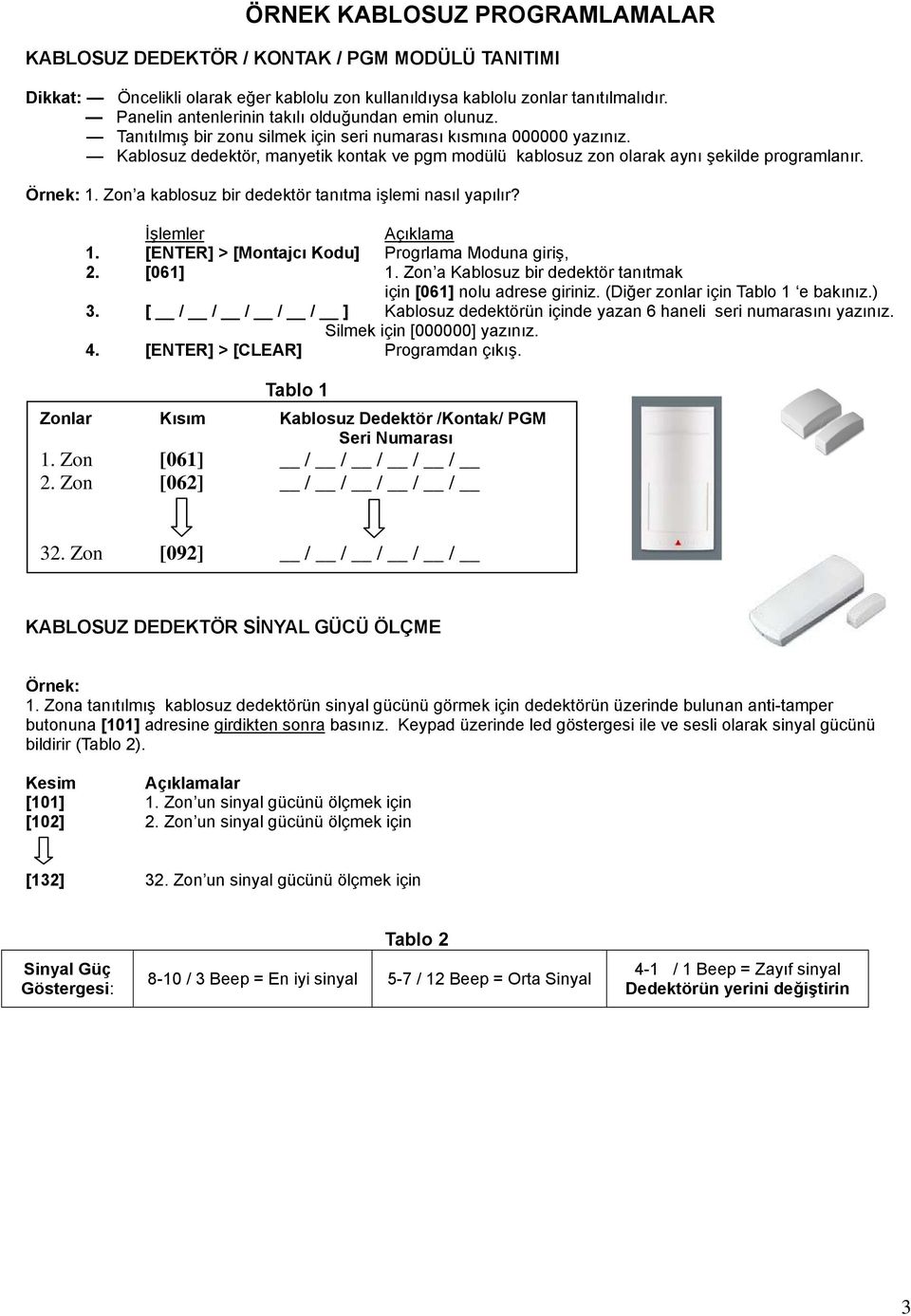 Kablosuz dedektör, manyetik kontak ve pgm modülü kablosuz zon olarak aynı şekilde programlanır. Örnek: 1. Zon a kablosuz bir dedektör tanıtma işlemi nasıl yapılır? İşlemler Açıklama 1.