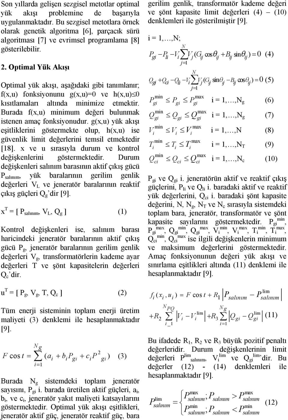 Optmal Yük Akışı Optmal yük akışı, aşağıdak gb tanımlanır; f(x,u) fonksyonunu g(x,u)=0 ve h(x,u)0 kısıtlamaları altında mze etmektr. Burada f(x,u) mum değer bulunmak stenen amaç fonksyonudur.