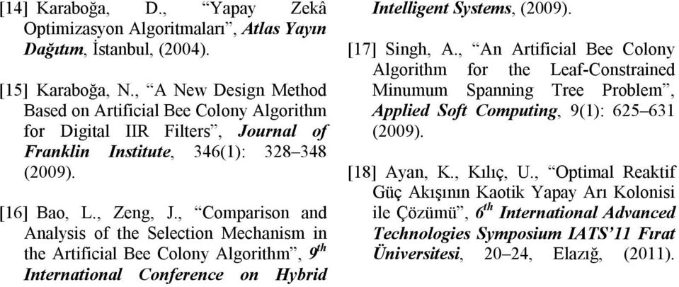 , Comparson and Analyss of the Selecton Mechansm n the Artfcal Bee Colony Algorthm, 9 th Internatonal Conference on Hybrd Intellgent Systems, (2009). [17] Sngh, A.