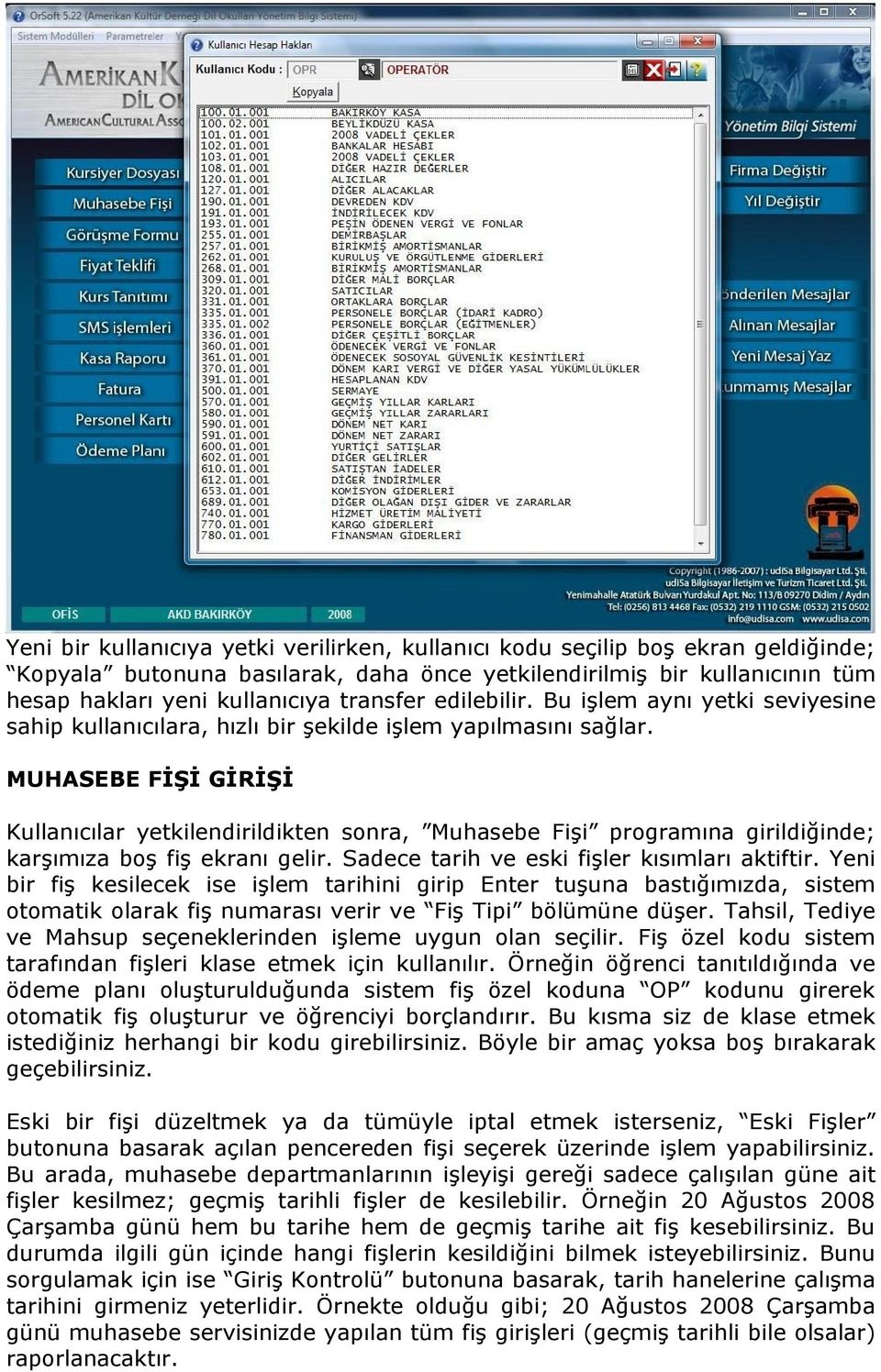 MUHASEBE FİŞİ GİRİŞİ Kullanıcılar yetkilendirildikten sonra, Muhasebe Fişi programına girildiğinde; karşımıza boş fiş ekranı gelir. Sadece tarih ve eski fişler kısımları aktiftir.