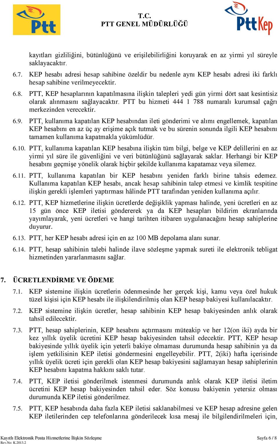 PTT, KEP hesaplarının kapatılmasına ilişkin talepleri yedi gün yirmi dört saat kesintisiz olarak alınmasını sağlayacaktır. PTT bu hizmeti 444 1 788 numaralı kurumsal çağrı merkezinden verecektir. 6.9.