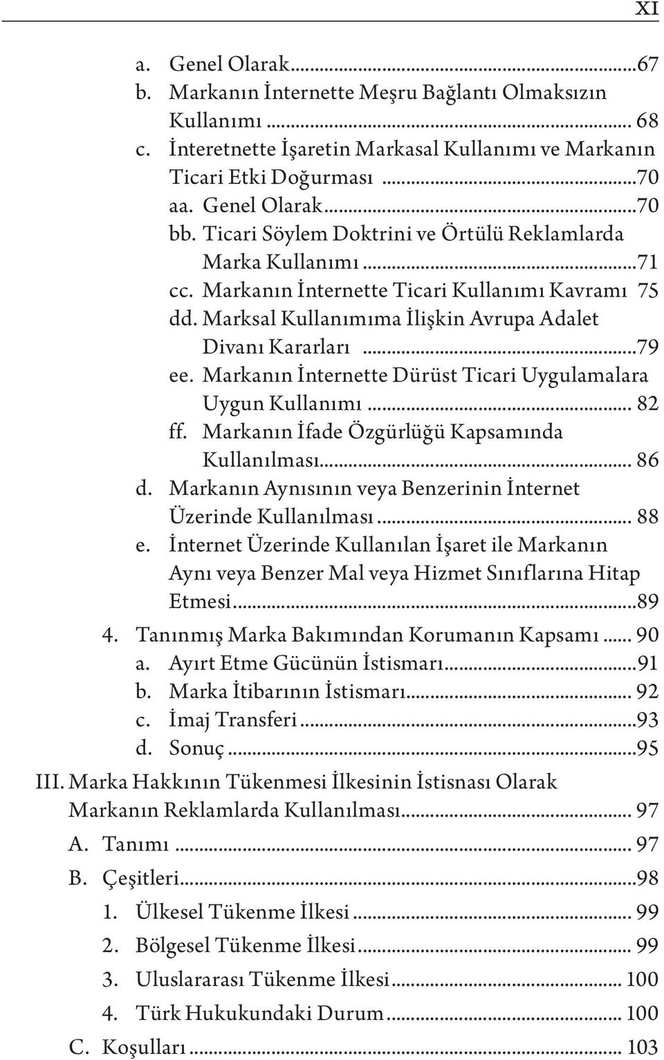 Markanın İnternette Dürüst Ticari Uygulamalara Uygun Kullanımı... 82 ff. Markanın İfade Özgürlüğü Kapsamında Kullanılması... 86 d. Markanın Aynısının veya Benzerinin İnternet Üzerinde Kullanılması.