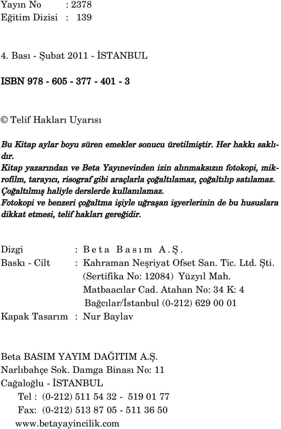 Fotokopi ve benzeri ço altma ifliyle u raflan iflyerlerinin de bu hususlara dikkat etmesi, telif haklar gere idir. Dizgi : B eta Bas m A.fi. Bask - Cilt : Kahraman Neflriyat Ofset San. Tic. Ltd. fiti.