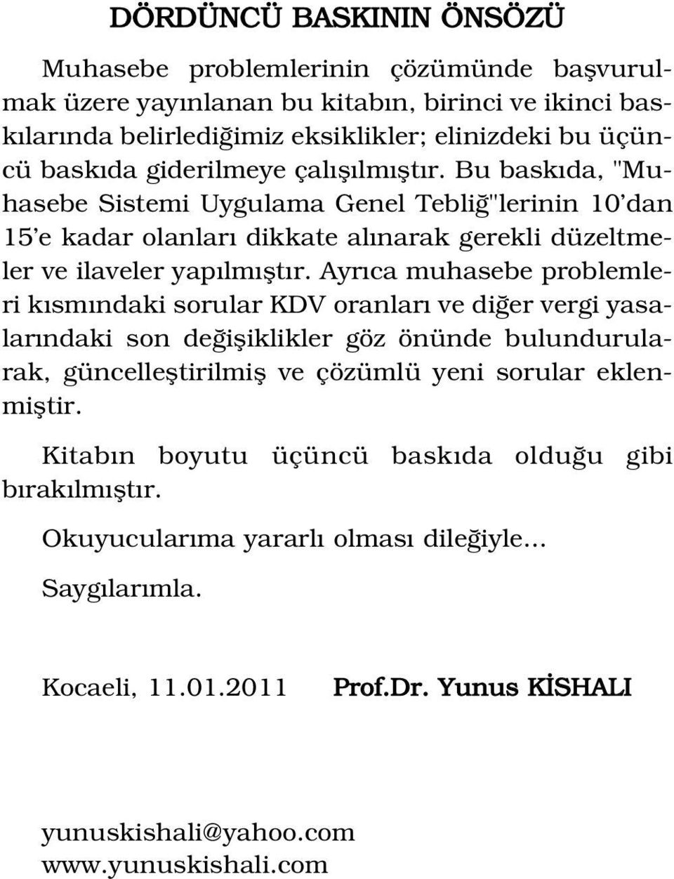 Ayr ca muhasebe problemleri k sm ndaki sorular KDV oranlar ve di er vergi yasalar ndaki son de ifliklikler göz önünde bulundurularak, güncellefltirilmifl ve çözümlü yeni sorular