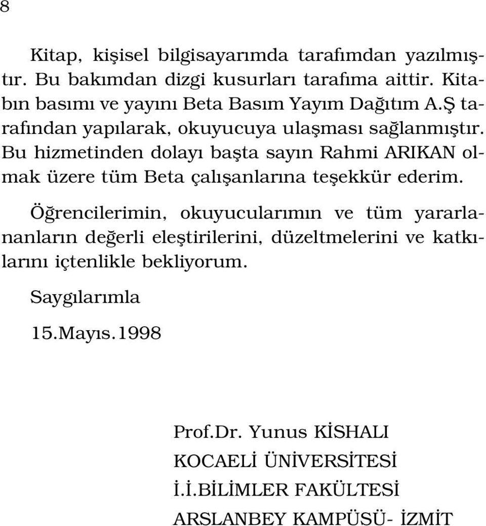 Bu hizmetinden dolay baflta say n Rahmi ARIKAN olmak üzere tüm Beta çal flanlar na teflekkür ederim.