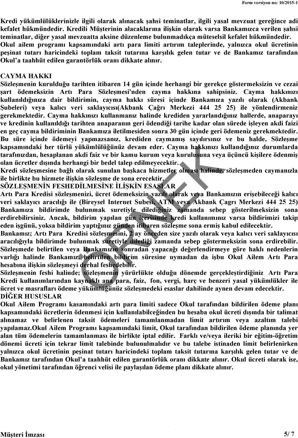 Okul ailem programı kapsamındaki artı para limiti artırım taleplerinde, yalnızca okul ücretinin peşinat tutarı haricindeki toplam taksit tutarına karşılık gelen tutar ve de Bankamız tarafından Okul a