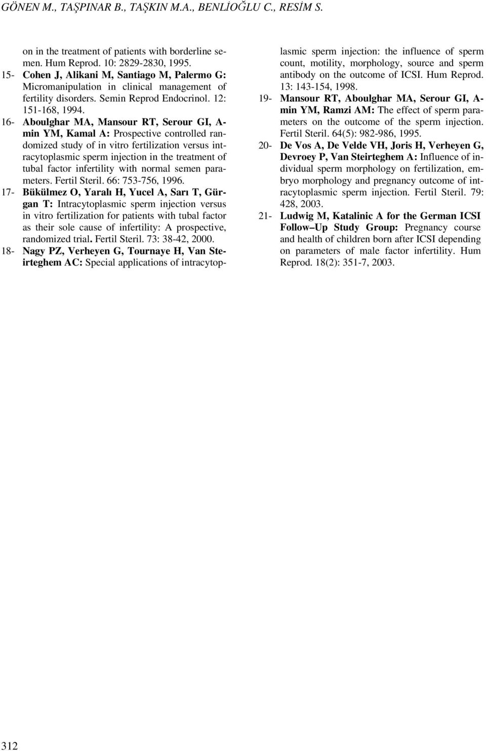 16- Aboulghar MA, Mansour RT, Serour GI, A- min YM, Kamal A: Prospective controlled randomized study of in vitro fertilization versus intracytoplasmic sperm injection in the treatment of tubal factor