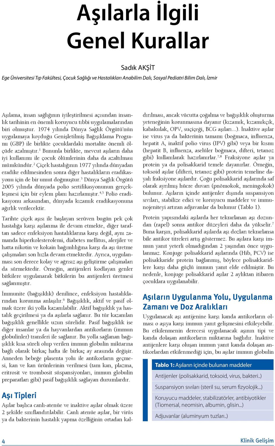 1974 yılında Dünya Sağlık Örgütü nün uygulamaya koyduğu Genişletilmiş Bağışıklama Programı (GBP) ile birlikte çocuklardaki mortalite önemli ölçüde azalmıştır.