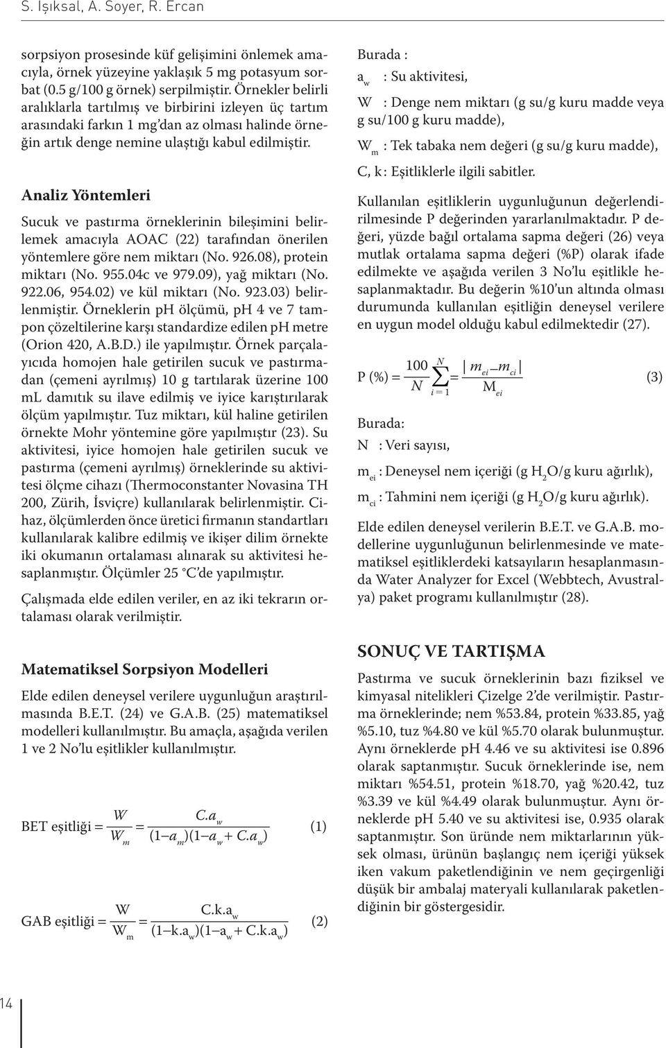 Analiz Yöntemleri Sucuk ve pastırma örneklerinin bileşimini belirlemek amacıyla AOAC (22) tarafından önerilen yöntemlere göre nem miktarı (No. 926.08), protein miktarı (No. 955.04c ve 979.