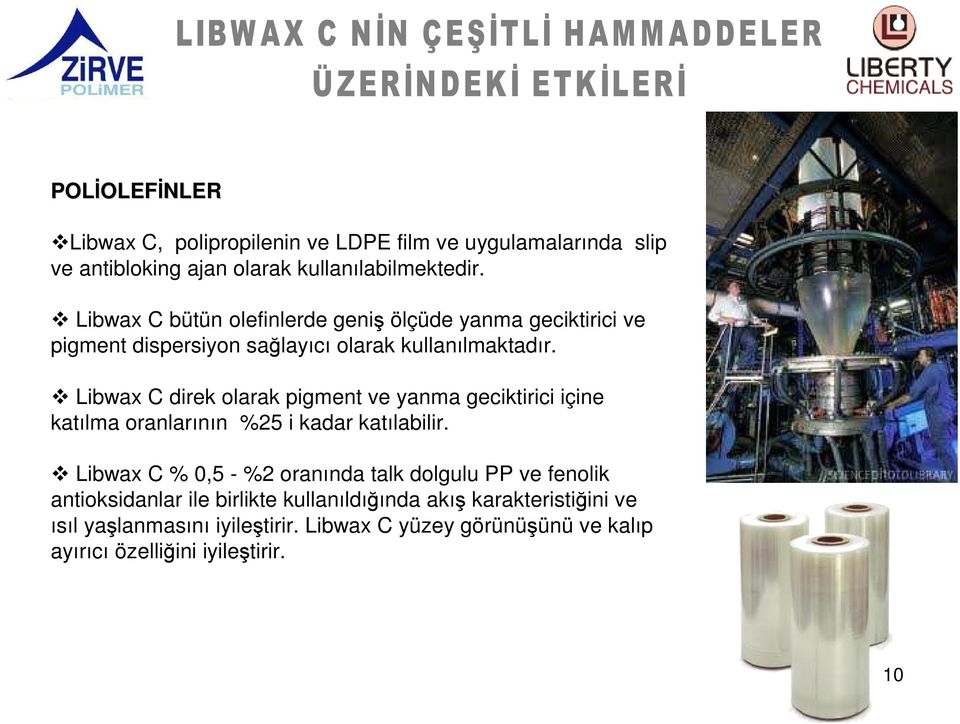 Libwax C direk olarak pigment ve yanma geciktirici içine katılma oranlarının %25 i kadar katılabilir.