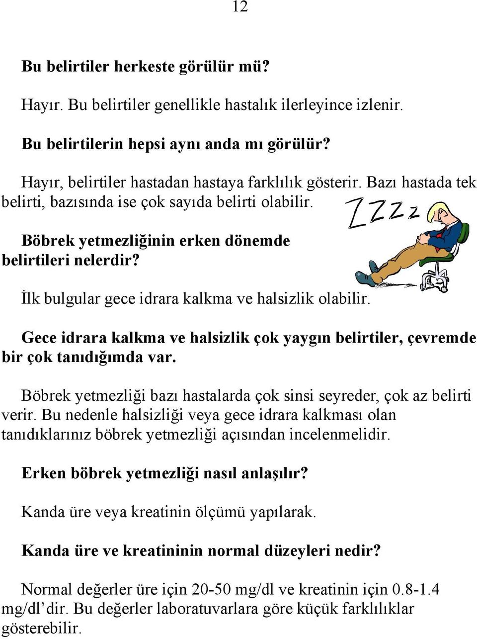 Gece idrara kalkma ve halsizlik çok yaygın belirtiler, çevremde bir çok tanıdığımda var. Böbrek yetmezliği bazı hastalarda çok sinsi seyreder, çok az belirti verir.