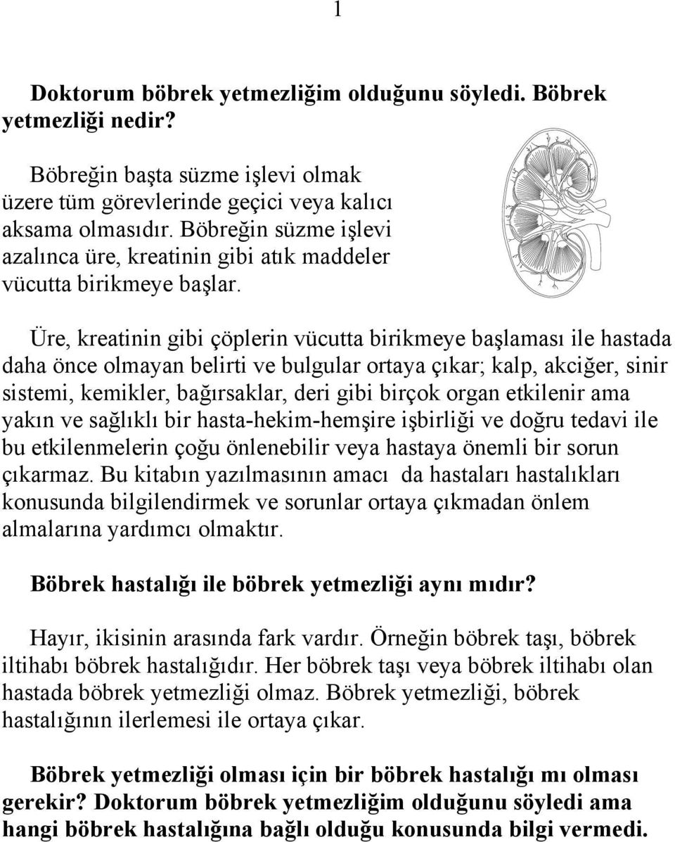 Üre, kreatinin gibi çöplerin vücutta birikmeye başlaması ile hastada daha önce olmayan belirti ve bulgular ortaya çıkar; kalp, akciğer, sinir sistemi, kemikler, bağırsaklar, deri gibi birçok organ