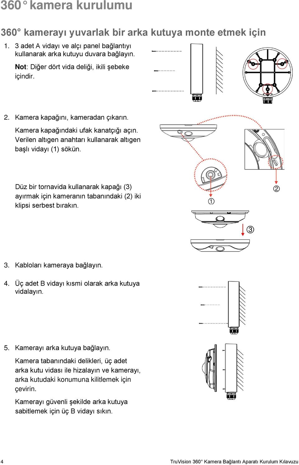 Düz bir tornavida kullanarak kapağı (3) ayırmak için kameranın tabanındaki (2) iki klipsi serbest bırakın. 3. Kabloları kameraya bağlayın. 4. Üç adet B vidayı kısmi olarak arka kutuya vidalayın. 5.