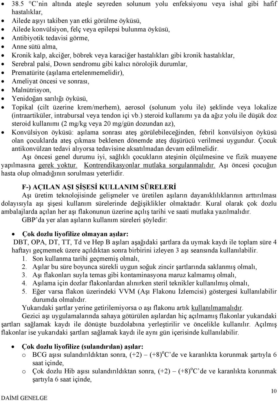 (aşılama ertelenmemelidir), Ameliyat öncesi ve sonrası, Malnütrisyon, Yenidoğan sarılığı öyküsü, Topikal (cilt üzerine krem/merhem), aerosol (solunum yolu ile) şeklinde veya lokalize (intraartiküler,