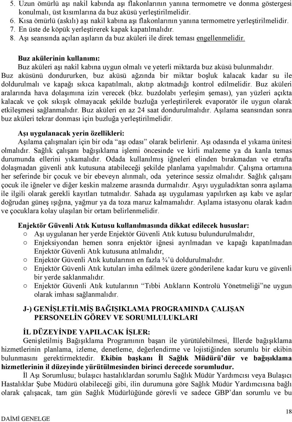 Aşı seansında açılan aşıların da buz aküleri ile direk teması engellenmelidir. Buz akülerinin kullanımı: Buz aküleri aşı nakil kabına uygun olmalı ve yeterli miktarda buz aküsü bulunmalıdır.