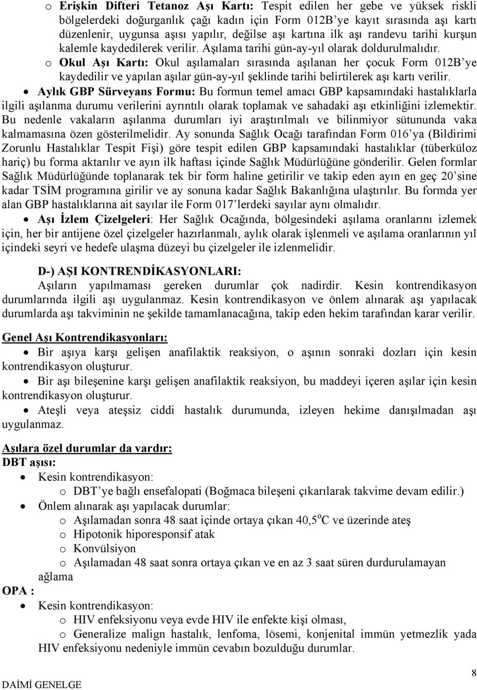 o Okul Aşı Kartı: Okul aşılamaları sırasında aşılanan her çocuk Form 012B ye kaydedilir ve yapılan aşılar gün-ay-yıl şeklinde tarihi belirtilerek aşı kartı verilir.