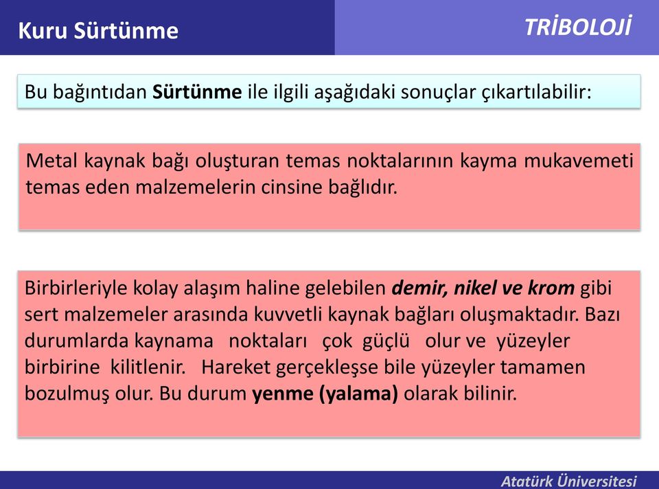 Birbirleriyle kolay alaşım haline gelebilen demir, nikel ve krom gibi sert malzemeler arasında kuvvetli kaynak bağları